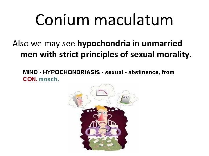 Conium maculatum Also we may see hypochondria in unmarried men with strict principles of