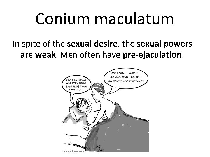 Conium maculatum In spite of the sexual desire, the sexual powers are weak. Men