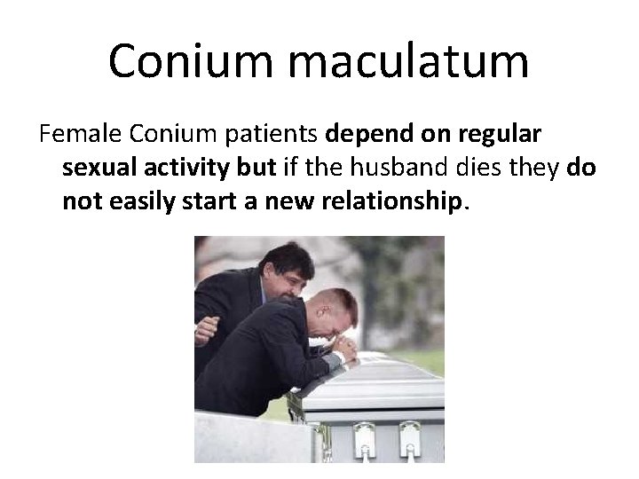 Conium maculatum Female Conium patients depend on regular sexual activity but if the husband