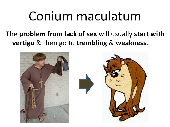 Conium maculatum The problem from lack of sex will usually start with vertigo &