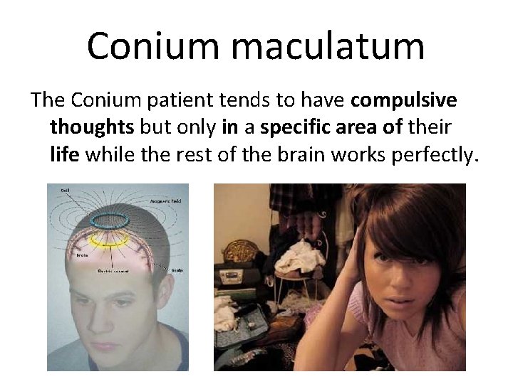 Conium maculatum The Conium patient tends to have compulsive thoughts but only in a