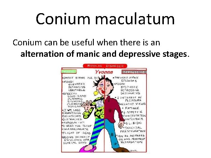 Conium maculatum Conium can be useful when there is an alternation of manic and