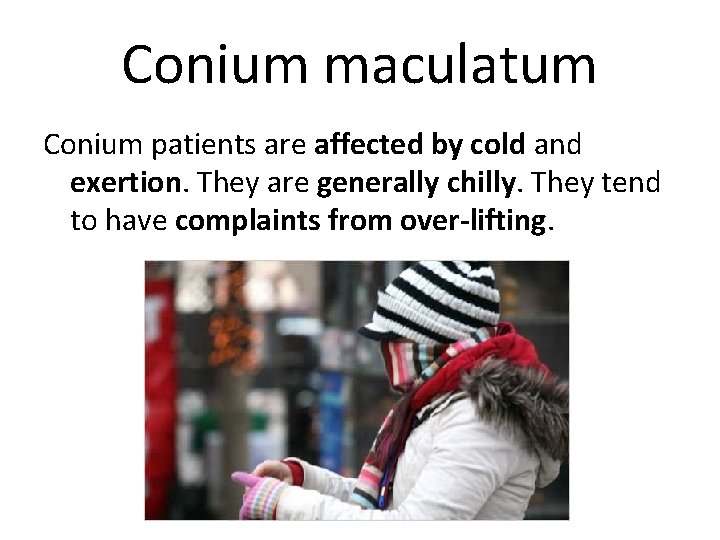 Conium maculatum Conium patients are affected by cold and exertion. They are generally chilly.