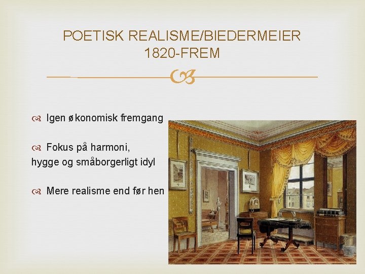 POETISK REALISME/BIEDERMEIER 1820 -FREM Igen økonomisk fremgang Fokus på harmoni, hygge og småborgerligt idyl