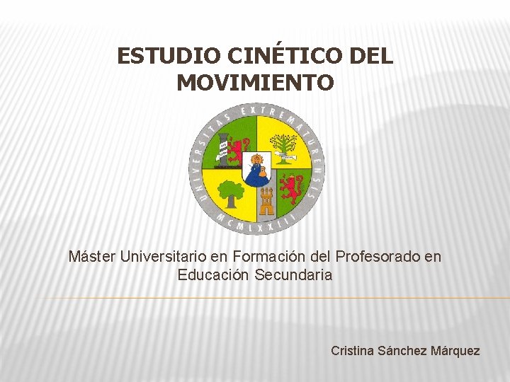 ESTUDIO CINÉTICO DEL MOVIMIENTO Máster Universitario en Formación del Profesorado en Educación Secundaria Cristina