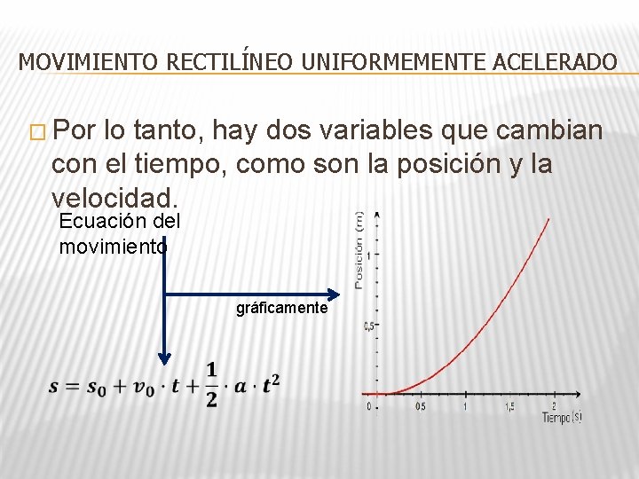 MOVIMIENTO RECTILÍNEO UNIFORMEMENTE ACELERADO � Por lo tanto, hay dos variables que cambian con