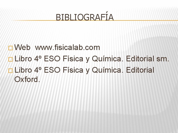 BIBLIOGRAFÍA � Web www. fisicalab. com � Libro 4º ESO Física y Química. Editorial