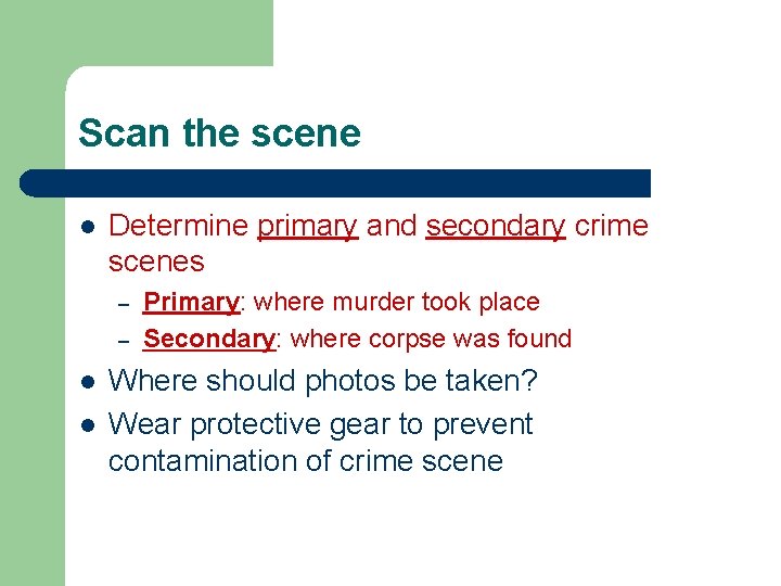 Scan the scene l Determine primary and secondary crime scenes – – l l Scan the scene l Determine primary and secondary crime scenes – – l l