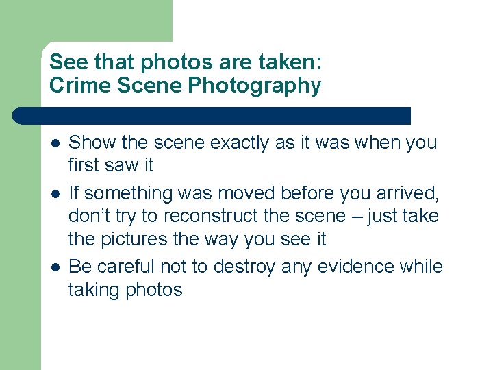 See that photos are taken: Crime Scene Photography l l l Show the scene See that photos are taken: Crime Scene Photography l l l Show the scene