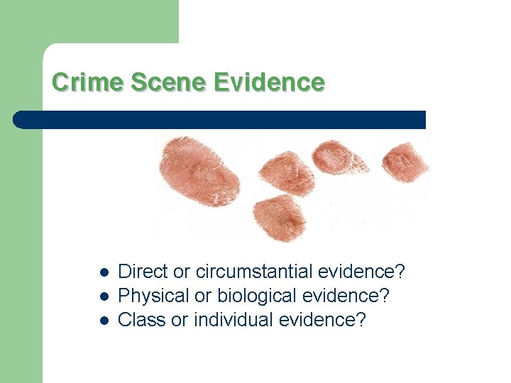 Crime Scene Evidence l l l Direct or circumstantial evidence? Physical or biological evidence? Crime Scene Evidence l l l Direct or circumstantial evidence? Physical or biological evidence?