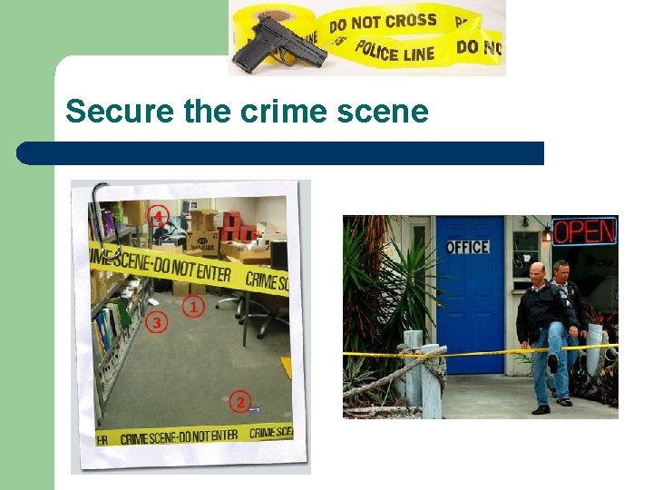Secure the crime scene Secure the crime scene