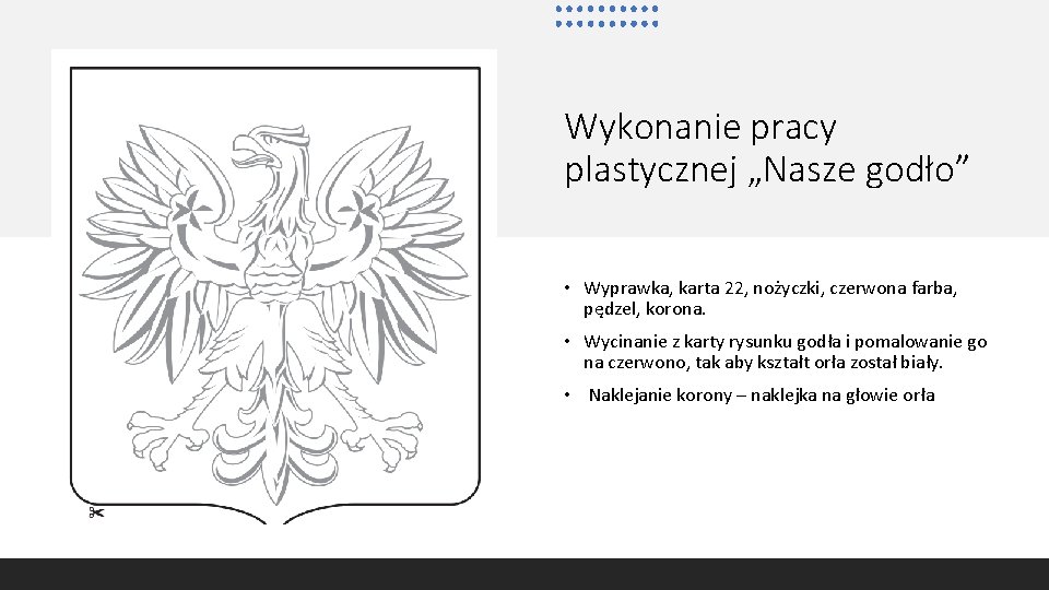 Wykonanie pracy plastycznej „Nasze godło” • Wyprawka, karta 22, nożyczki, czerwona farba, pędzel, korona.