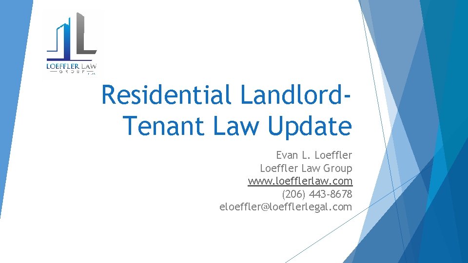 Residential Landlord. Tenant Law Update Evan L. Loeffler Law Group www. loefflerlaw. com (206)