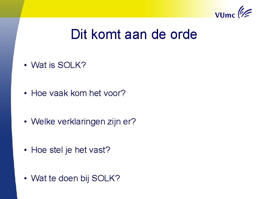 Dit komt aan de orde • Wat is SOLK? • Hoe vaak kom het