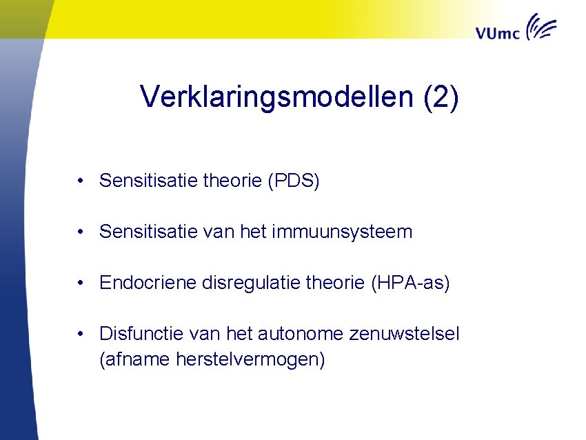 Verklaringsmodellen (2) • Sensitisatie theorie (PDS) • Sensitisatie van het immuunsysteem • Endocriene disregulatie