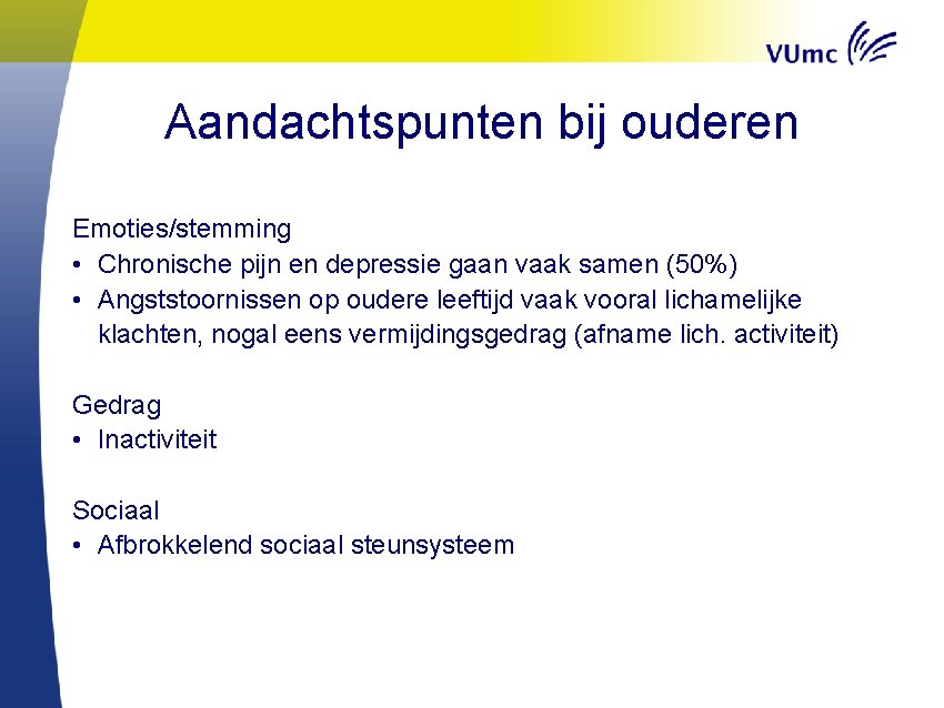 Aandachtspunten bij ouderen Emoties/stemming • Chronische pijn en depressie gaan vaak samen (50%) •