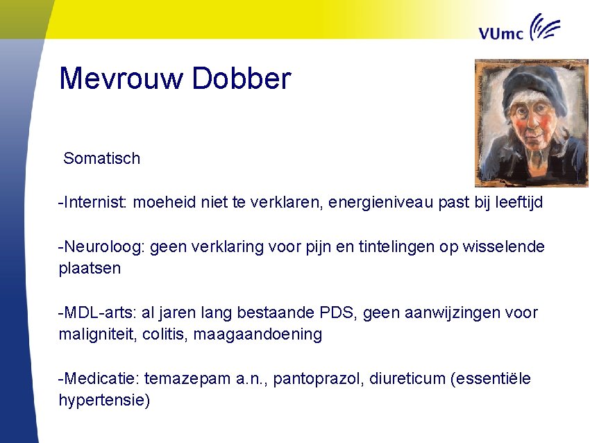 Mevrouw Dobber Somatisch -Internist: moeheid niet te verklaren, energieniveau past bij leeftijd -Neuroloog: geen