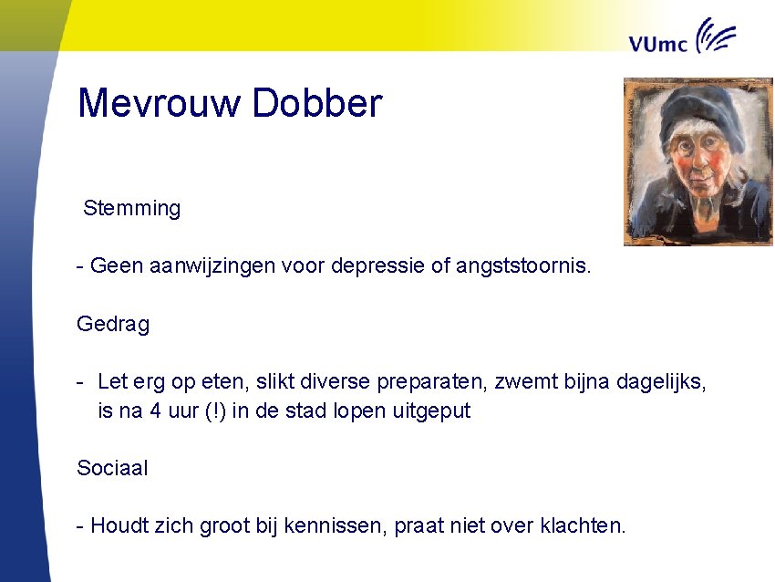 Mevrouw Dobber Stemming - Geen aanwijzingen voor depressie of angststoornis. Gedrag - Let erg