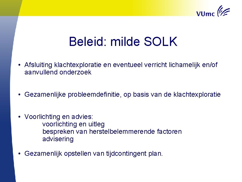 Beleid: milde SOLK • Afsluiting klachtexploratie en eventueel verricht lichamelijk en/of aanvullend onderzoek •