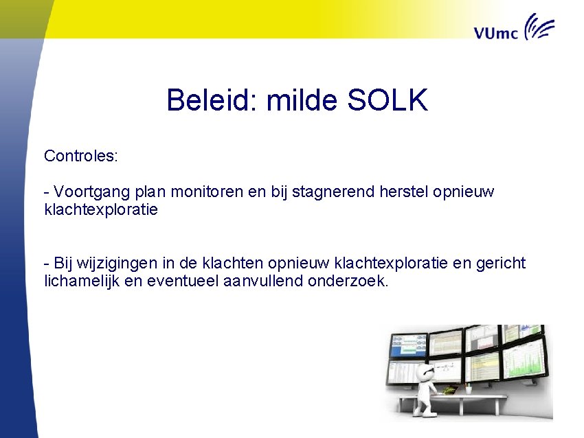 Beleid: milde SOLK Controles: - Voortgang plan monitoren en bij stagnerend herstel opnieuw klachtexploratie