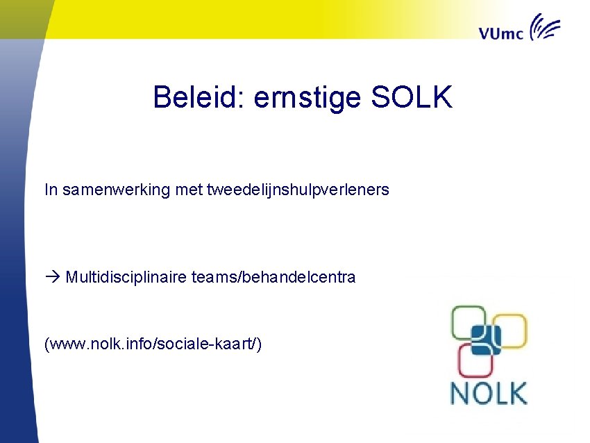 Beleid: ernstige SOLK In samenwerking met tweedelijnshulpverleners Multidisciplinaire teams/behandelcentra (www. nolk. info/sociale-kaart/) 52 