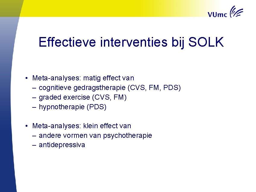 Effectieve interventies bij SOLK • Meta-analyses: matig effect van – cognitieve gedragstherapie (CVS, FM,