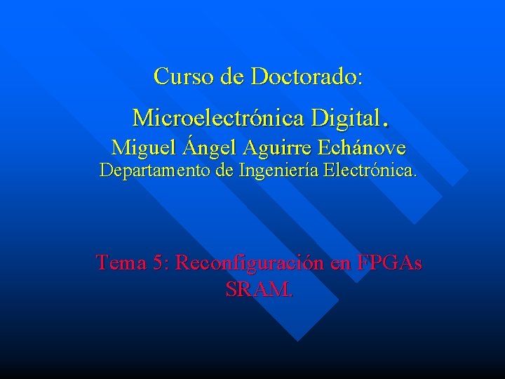 Curso de Doctorado: . Microelectrónica Digital Miguel Ángel Aguirre Echánove Departamento de Ingeniería Electrónica.