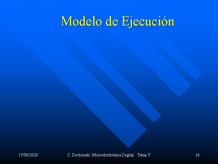 Modelo de Ejecución 17/09/2020 C. Doctorado: Microelectrónica Digital. Tema V 16 