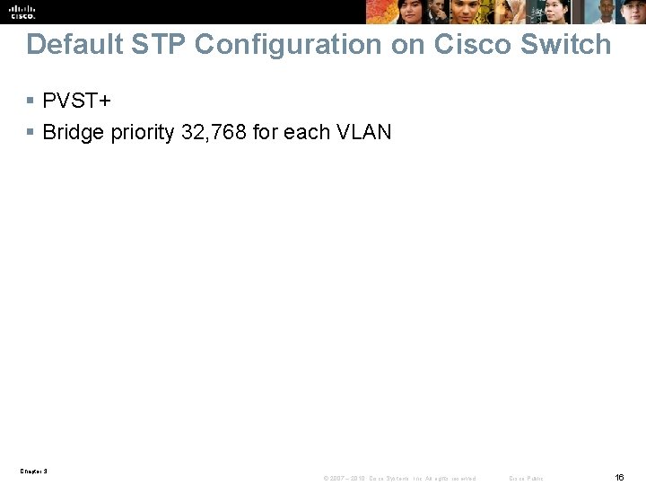 Default STP Configuration on Cisco Switch § PVST+ § Bridge priority 32, 768 for