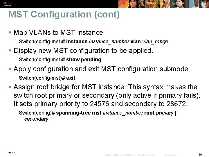 MST Configuration (cont) § Map VLANs to MST instance. Switch(config-mst)# instance_number vlan_range § Display