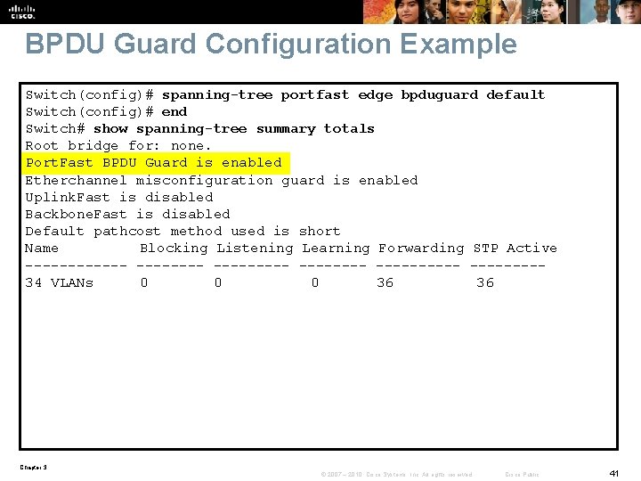 BPDU Guard Configuration Example Switch(config)# spanning-tree portfast edge bpduguard default Switch(config)# end Switch# show