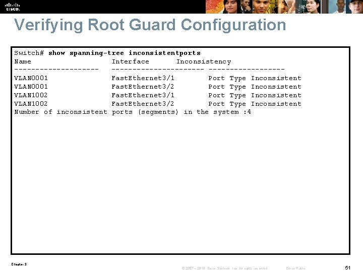 Verifying Root Guard Configuration Switch# show spanning-tree inconsistentports Name Interface Inconsistency ---------------------VLAN 0001 Fast.