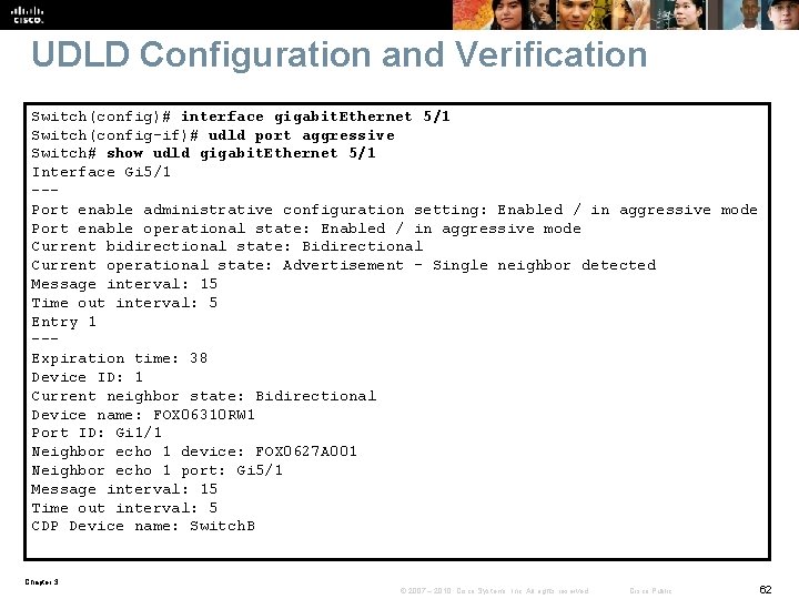 UDLD Configuration and Verification Switch(config)# interface gigabit. Ethernet 5/1 Switch(config-if)# udld port aggressive Switch#