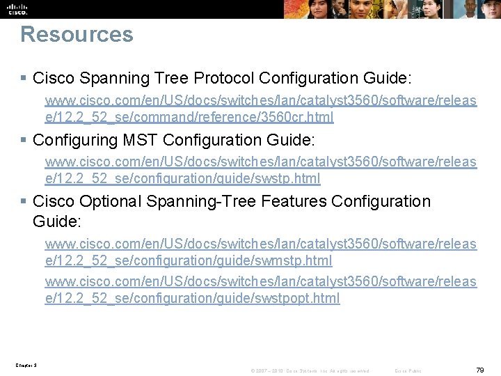 Resources § Cisco Spanning Tree Protocol Configuration Guide: www. cisco. com/en/US/docs/switches/lan/catalyst 3560/software/releas e/12. 2_52_se/command/reference/3560