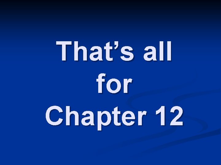 That’s all for Chapter 12 