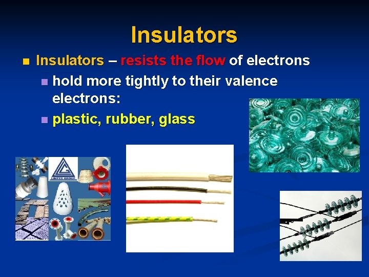 Insulators n Insulators – resists the flow of electrons n hold more tightly to