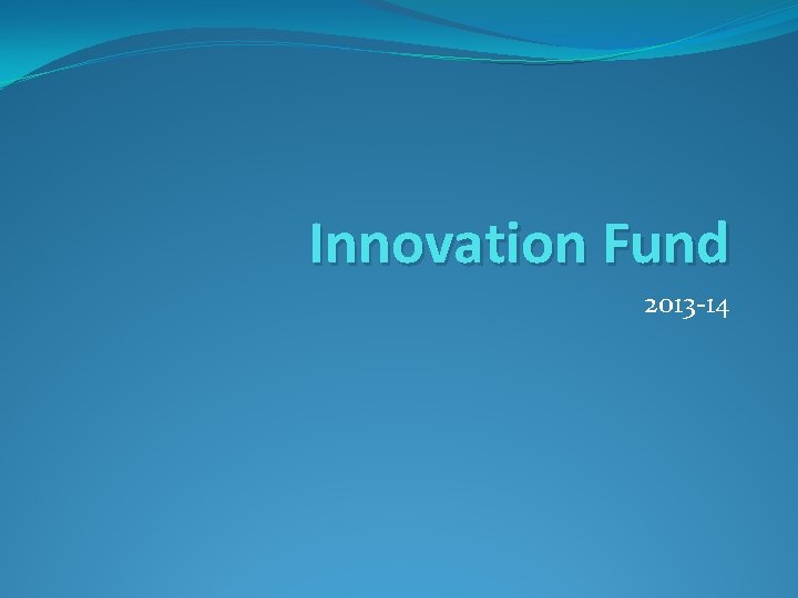 Innovation Fund 2013 -14 