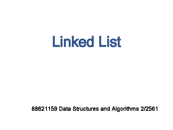 Linked List 88621159 Data Structures and Algorithms 2/2561 