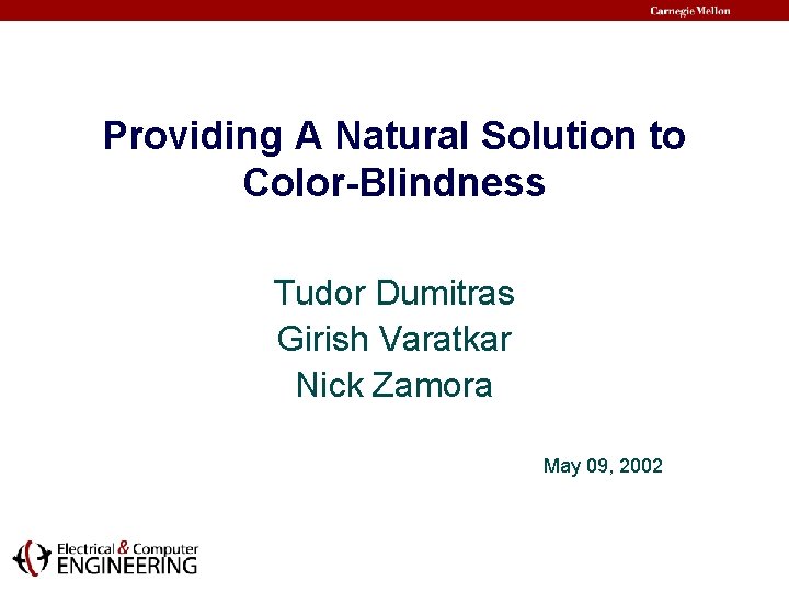 Providing A Natural Solution to Color-Blindness Tudor Dumitras Girish Varatkar Nick Zamora May 09,