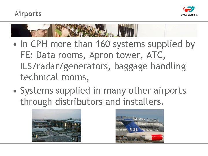 Airports • In CPH more than 160 systems supplied by FE: Data rooms, Apron