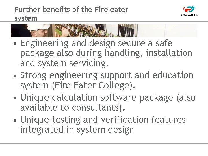 Further benefits of the Fire eater system • Engineering and design secure a safe