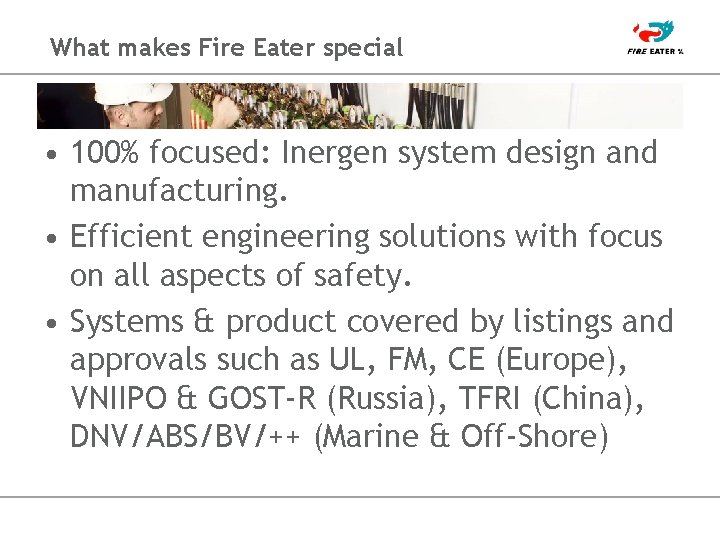 What makes Fire Eater special • 100% focused: Inergen system design and manufacturing. •