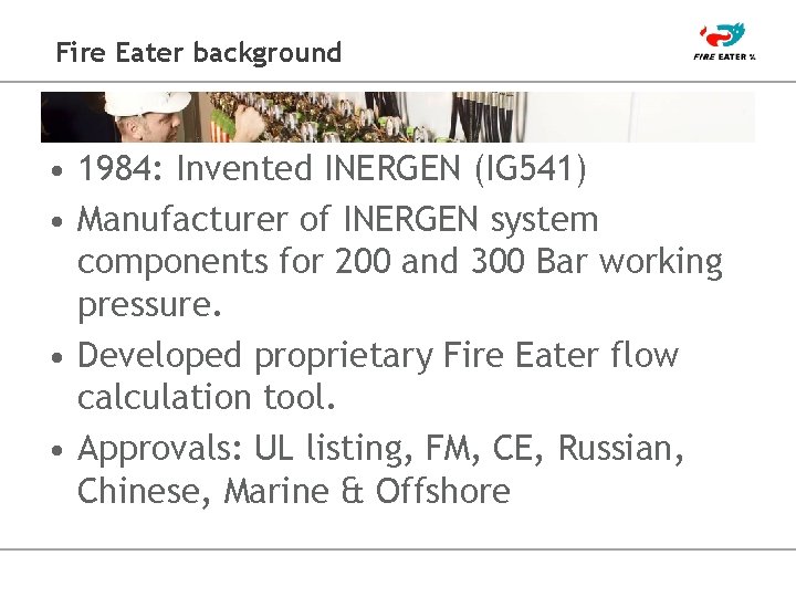 Fire Eater background • 1984: Invented INERGEN (IG 541) • Manufacturer of INERGEN system
