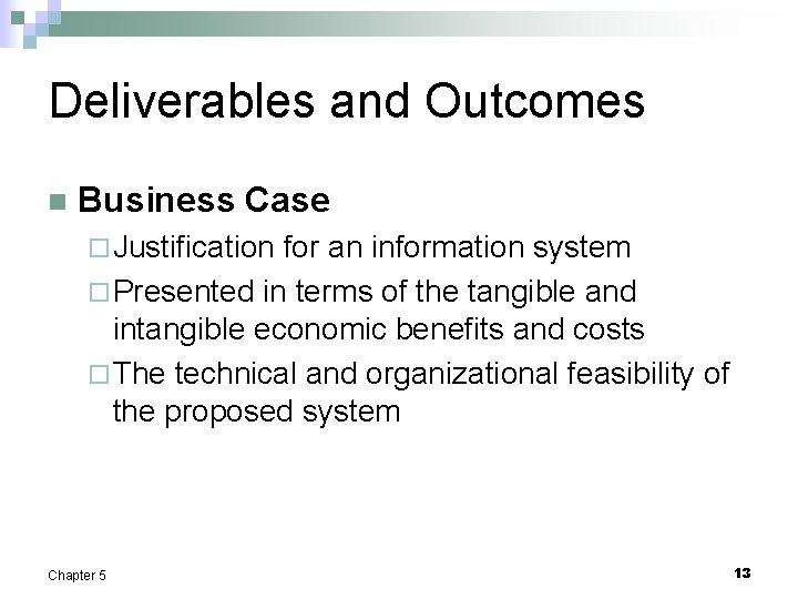Deliverables and Outcomes n Business Case ¨ Justification for an information system ¨ Presented