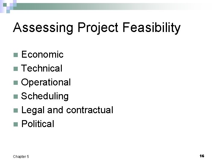 Assessing Project Feasibility Economic n Technical n Operational n Scheduling n Legal and contractual