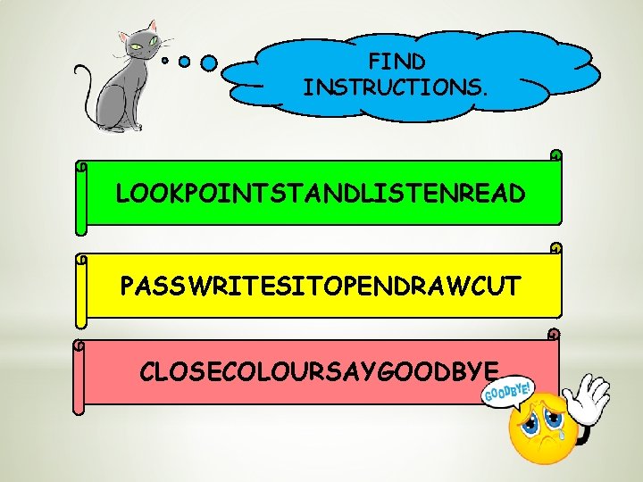 FIND INSTRUCTIONS. LOOKPOINTSTANDLISTENREAD PASSWRITESITOPENDRAWCUT CLOSECOLOURSAYGOODBYE 