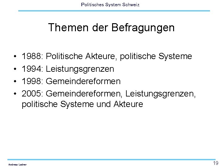Politisches System Schweiz Themen der Befragungen • • 1988: Politische Akteure, politische Systeme 1994: