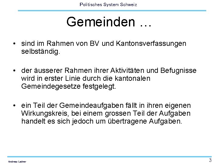 Politisches System Schweiz Gemeinden … • sind im Rahmen von BV und Kantonsverfassungen selbständig.