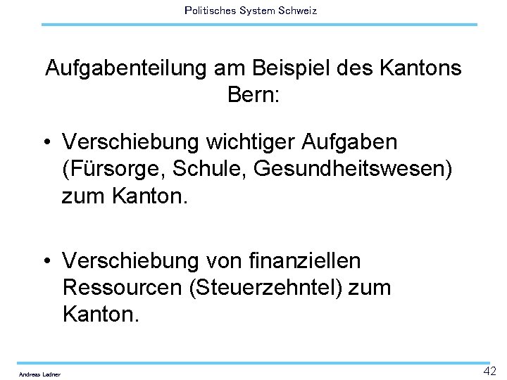 Politisches System Schweiz Aufgabenteilung am Beispiel des Kantons Bern: • Verschiebung wichtiger Aufgaben (Fürsorge,