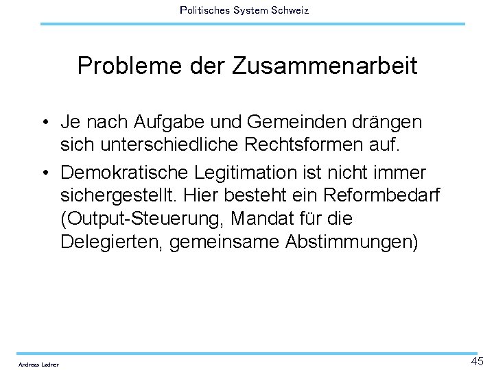 Politisches System Schweiz Probleme der Zusammenarbeit • Je nach Aufgabe und Gemeinden drängen sich